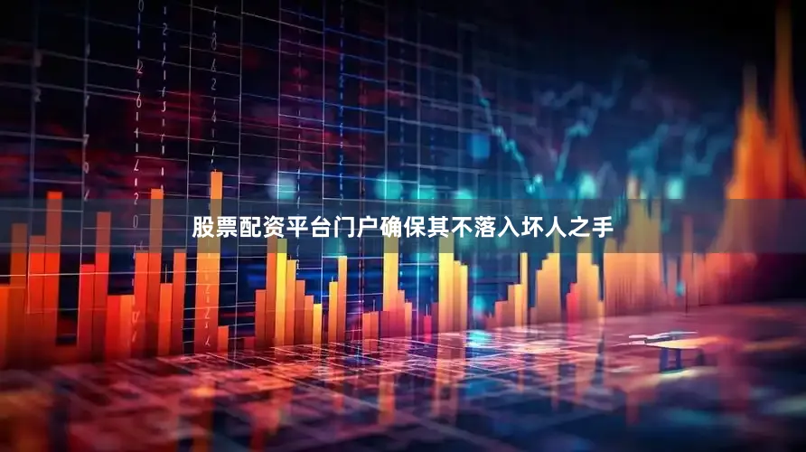 股票配资平台门户确保其不落入坏人之手