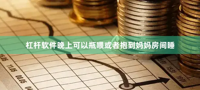 杠杆软件晚上可以瓶喂或者抱到妈妈房间睡