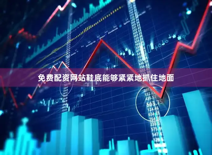免费配资网站鞋底能够紧紧地抓住地面