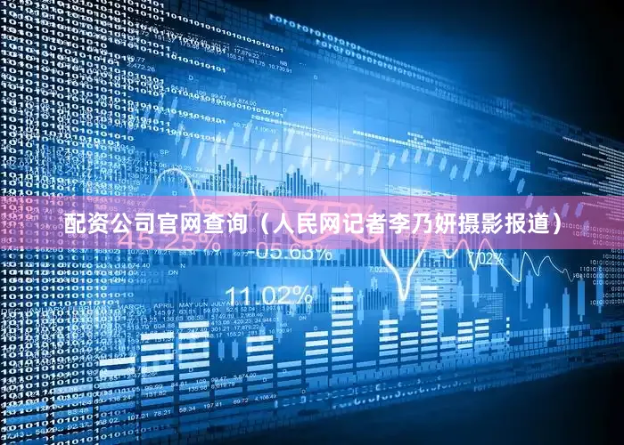 配资公司官网查询（人民网记者李乃妍摄影报道）