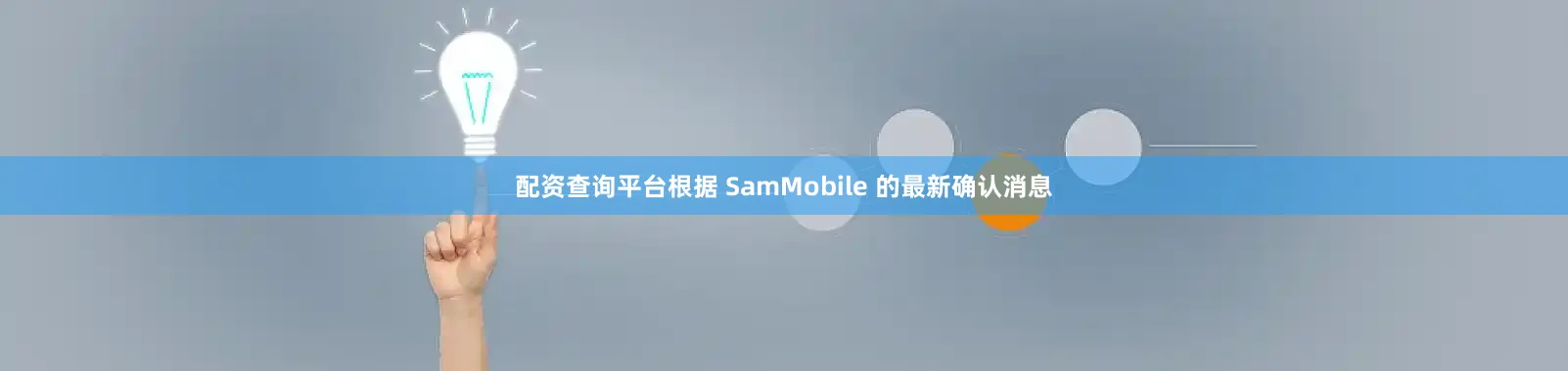 配资查询平台根据 SamMobile 的最新确认消息