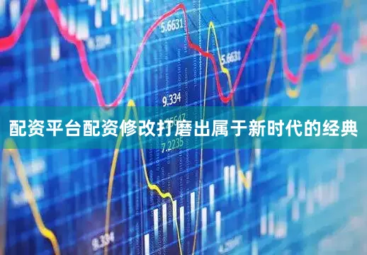 配资平台配资修改打磨出属于新时代的经典