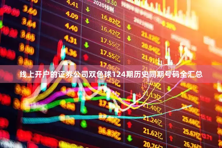 线上开户的证券公司双色球124期历史同期号码全汇总